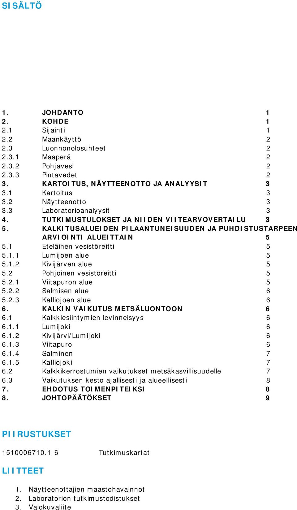 1 Eteläinen vesistöreitti 5 5.1.1 Lumijoen alue 5 5.1.2 Kivijärven alue 5 5.2 Pohjoinen vesistöreitti 5 5.2.1 Viitapuron alue 5 5.2.2 Salmisen alue 6 5.2.3 Kalliojoen alue 6 6.