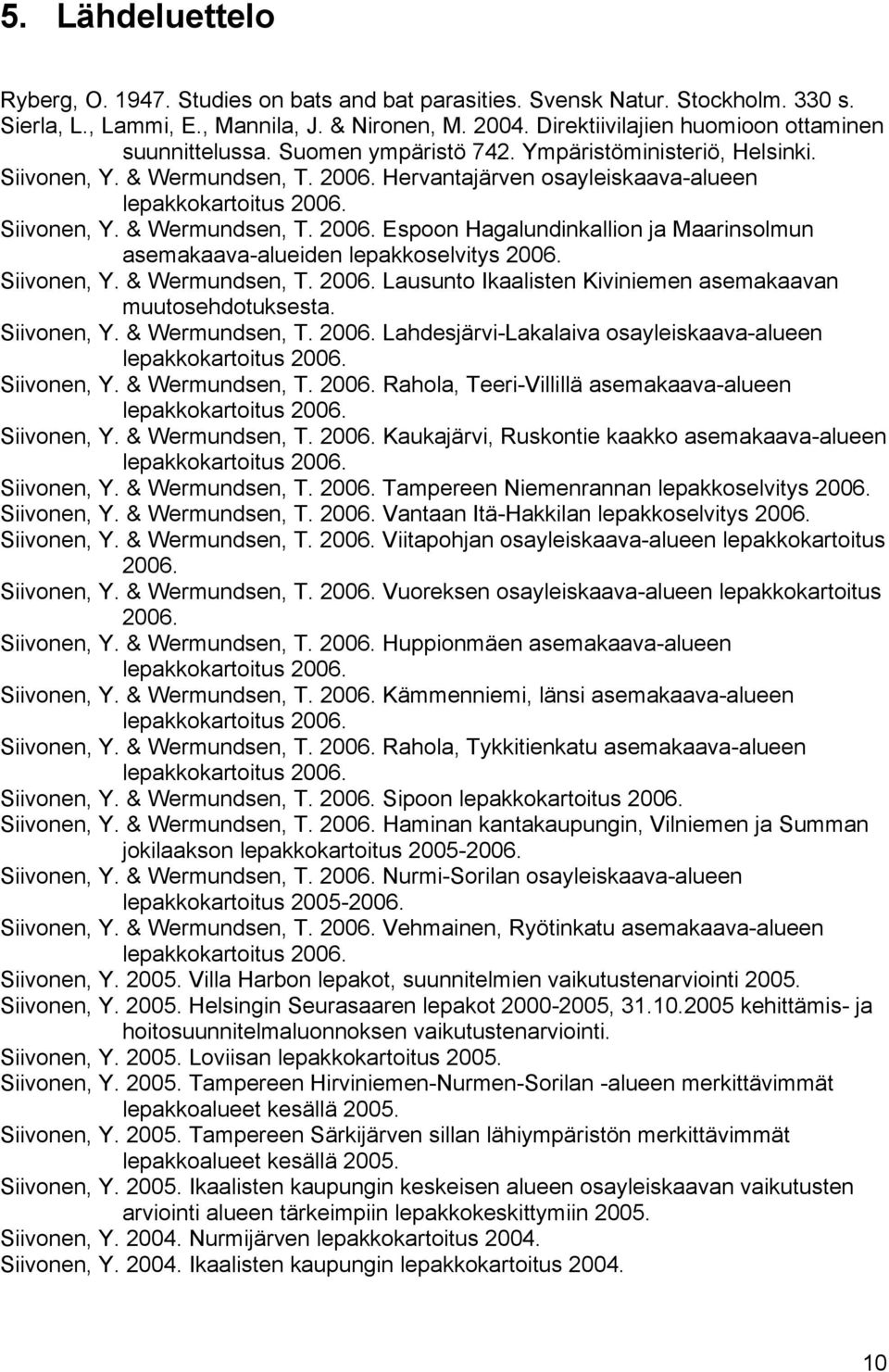 & Wermundsen, T. 2006. Espoon Hagalundinkallion ja Maarinsolmun asemakaava-alueiden lepakkoselvitys 2006. Siivonen, Y. & Wermundsen, T. 2006. Lausunto Ikaalisten Kiviniemen asemakaavan muutosehdotuksesta.