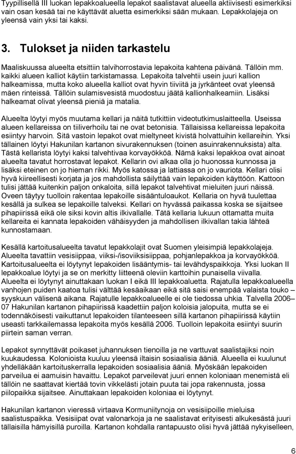 kaikki alueen kalliot käytiin tarkistamassa. Lepakoita talvehtii usein juuri kallion halkeamissa, mutta koko alueella kalliot ovat hyvin tiiviitä ja jyrkänteet ovat yleensä mäen rinteissä.