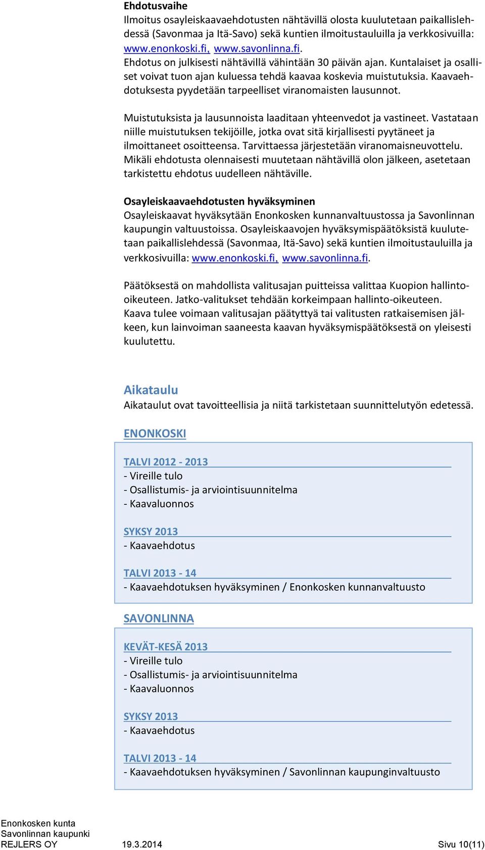 Kaavaehdotuksesta pyydetään tarpeelliset viranomaisten lausunnot. Muistutuksista ja lausunnoista laaditaan yhteenvedot ja vastineet.