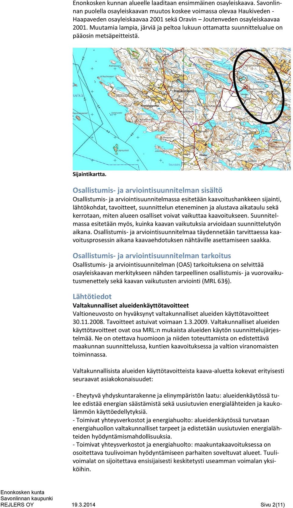 Muutamia lampia, järviä ja peltoa lukuun ottamatta suunnittelualue on pääosin metsäpeitteistä. Sijaintikartta.