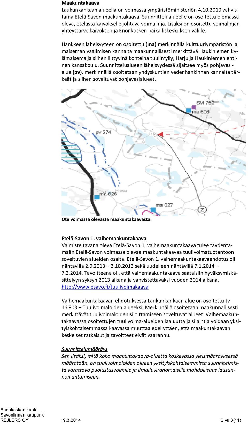 Hankkeen läheisyyteen on osoitettu (ma) merkinnällä kulttuuriympäristön ja maiseman vaalimisen kannalta maakunnallisesti merkittävä Haukiniemen kylämaisema ja siihen liittyvinä kohteina tuulimylly,