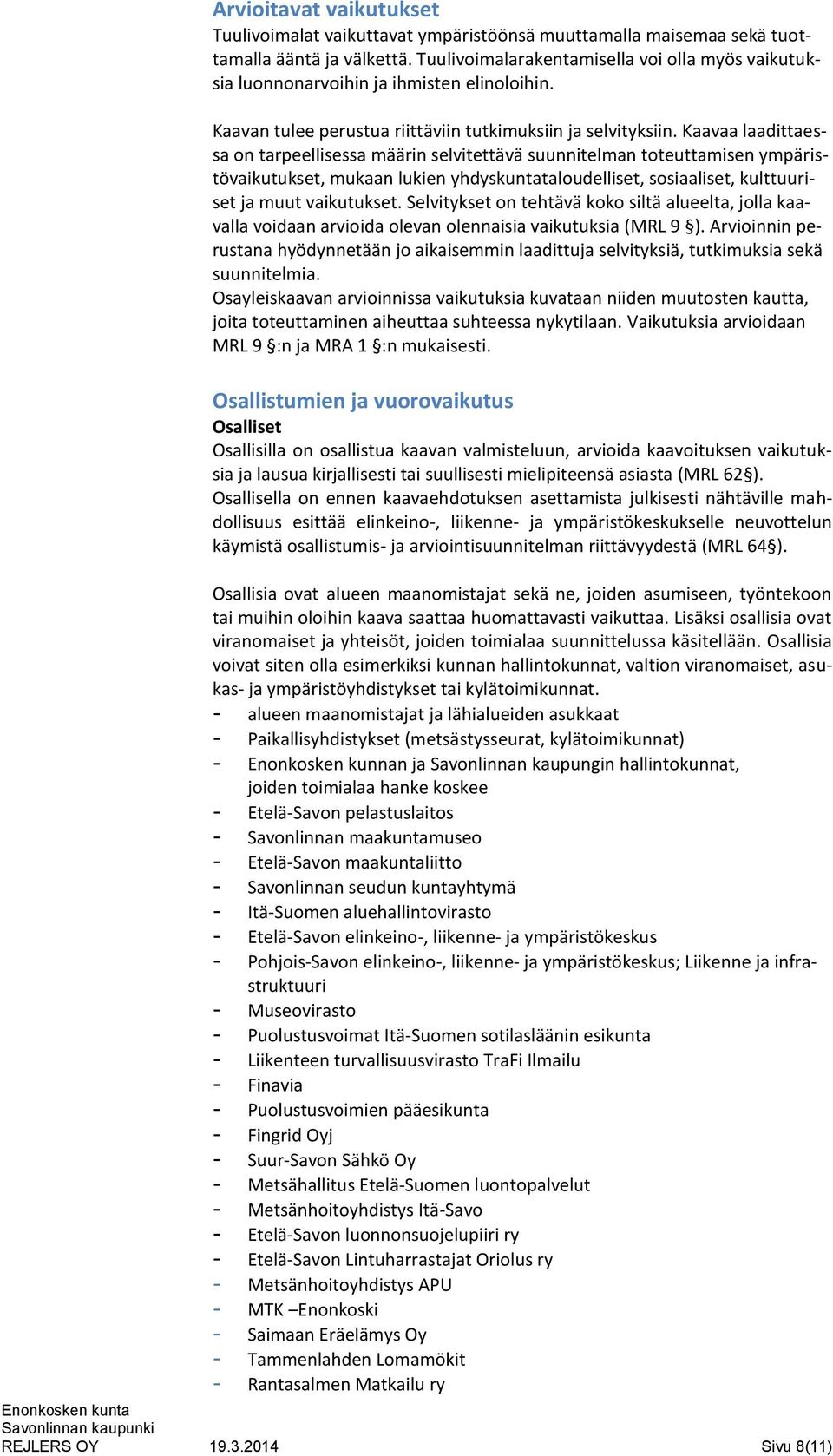 Kaavaa laadittaessa on tarpeellisessa määrin selvitettävä suunnitelman toteuttamisen ympäristövaikutukset, mukaan lukien yhdyskuntataloudelliset, sosiaaliset, kulttuuriset ja muut vaikutukset.