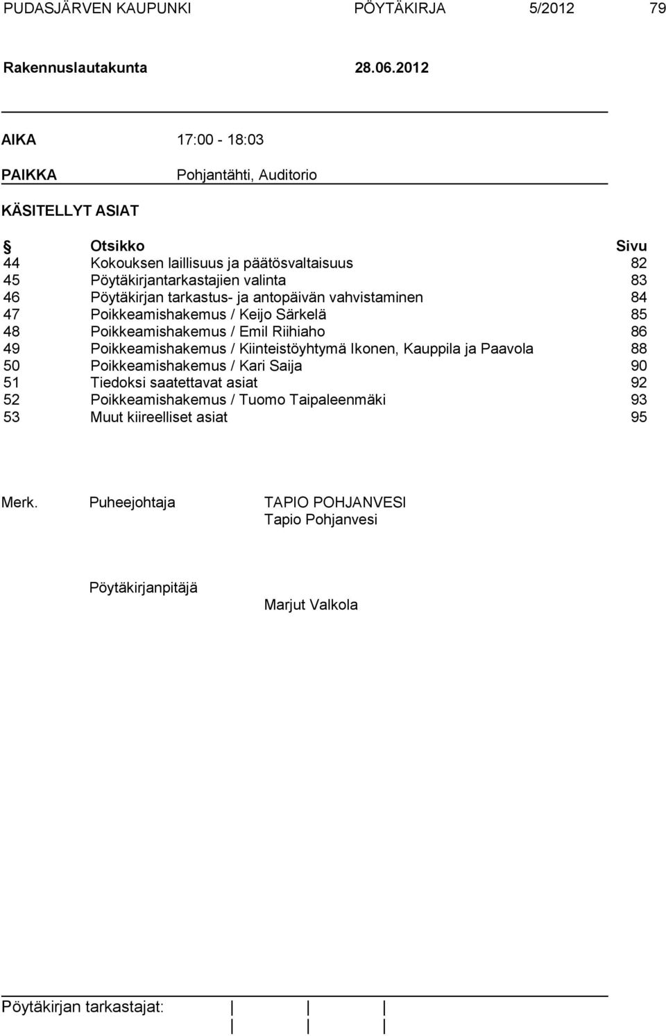 46 Pöytäkirjan tarkastus- ja antopäivän vahvistaminen 84 47 Poikkeamishakemus / Keijo Särkelä 85 48 Poikkeamishakemus / Emil Riihiaho 86 49 Poikkeamishakemus /