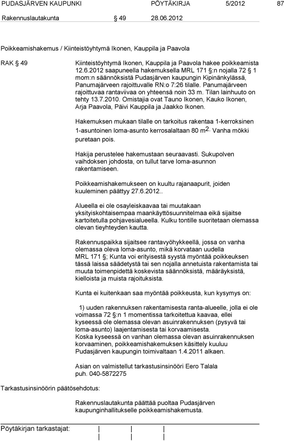 2012 saapuneella hakemuksella MRL 171 :n nojalla 72 1 mom:n säännöksistä Pudasjärven kaupungin Kipinänkylässä, Panumajärveen rajoittuvalle RN:o 7:26 tilalle.