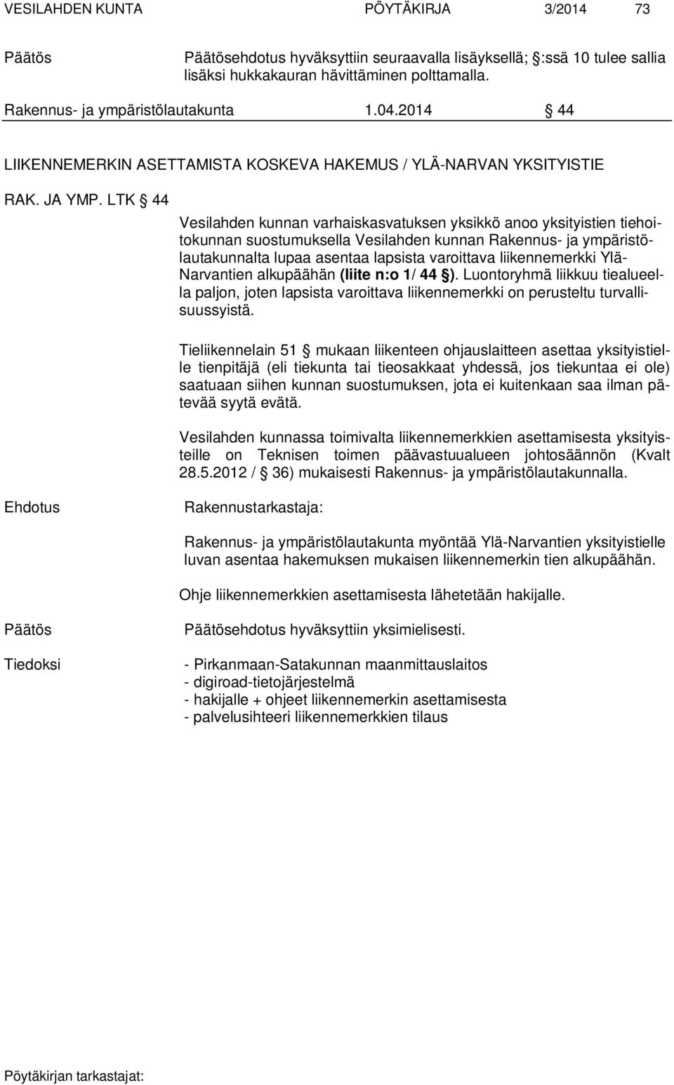 LTK 44 Vesilahden kunnan varhaiskasvatuksen yksikkö anoo yksityistien tiehoitokunnan suostumuksella Vesilahden kunnan Rakennus- ja ympäristölautakunnalta lupaa asentaa lapsista varoittava