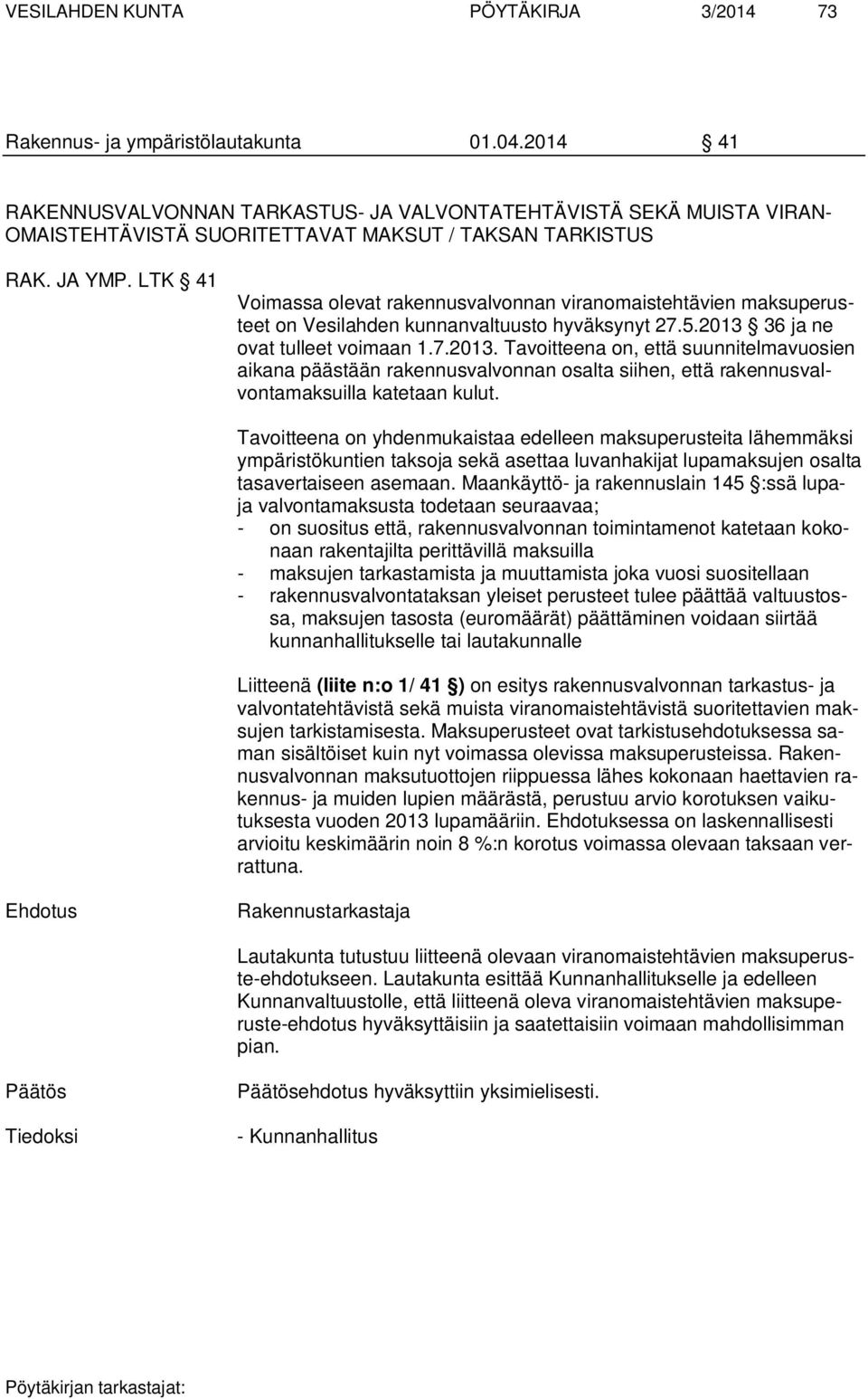 36 ja ne ovat tulleet voimaan 1.7.2013. Tavoitteena on, että suunnitelmavuosien aikana päästään rakennusvalvonnan osalta siihen, että rakennusvalvontamaksuilla katetaan kulut.