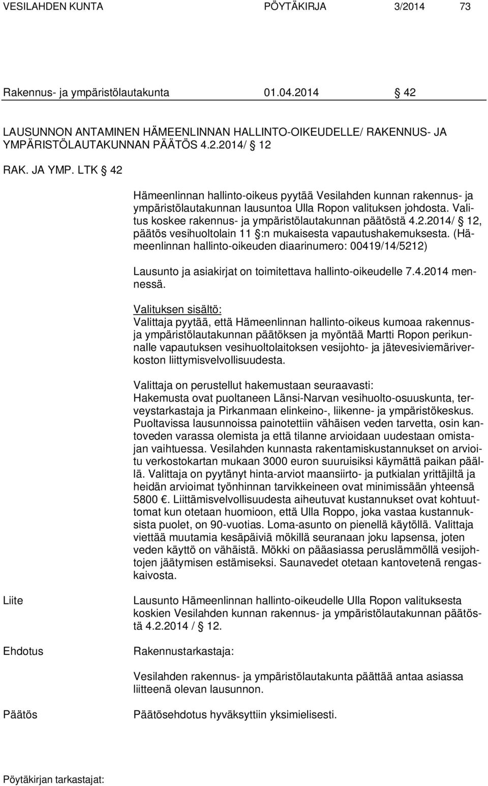 Valitus koskee rakennus- ja ympäristölautakunnan päätöstä 4.2.2014/ 12, päätös vesihuoltolain 11 :n mukaisesta vapautushakemuksesta.