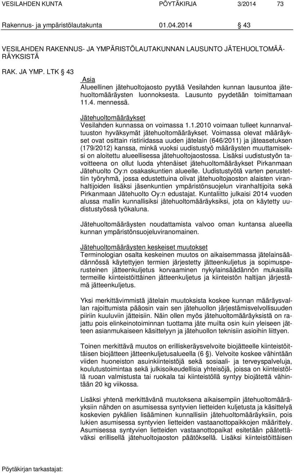 Voimassa olevat määräykset ovat osittain ristiriidassa uuden jätelain (646/2011) ja jäteasetuksen (179/2012) kanssa, minkä vuoksi uudistustyö määräysten muuttamiseksi on aloitettu alueellisessa