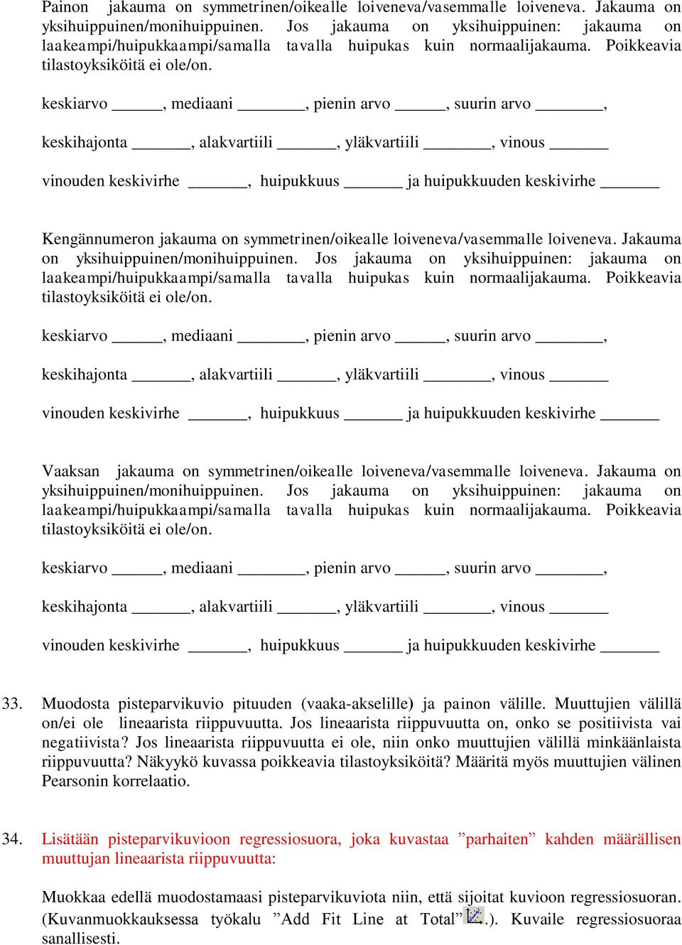 Kengännumeron jakauma on symmetrinen/oikealle loiveneva/vasemmalle loiveneva. Jakauma on yksihuippuinen/monihuippuinen.  Vaaksan jakauma on symmetrinen/oikealle loiveneva/vasemmalle loiveneva.