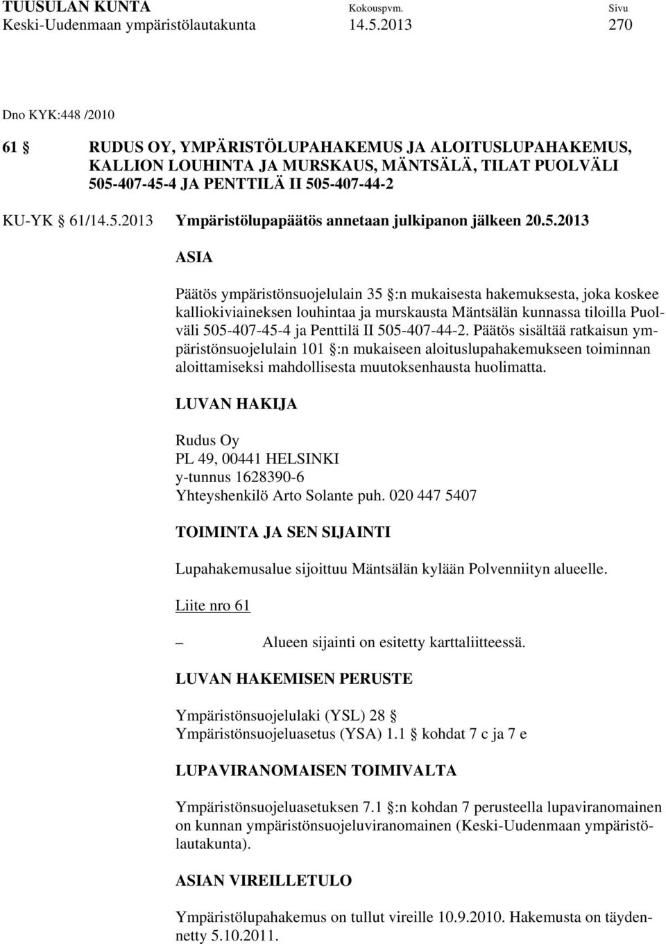 5.2013 ASIA Päätös ympäristönsuojelulain 35 :n mukaisesta hakemuksesta, joka koskee kalliokiviaineksen louhintaa ja murskausta Mäntsälän kunnassa tiloilla Puolväli 505-407-45-4 ja Penttilä II