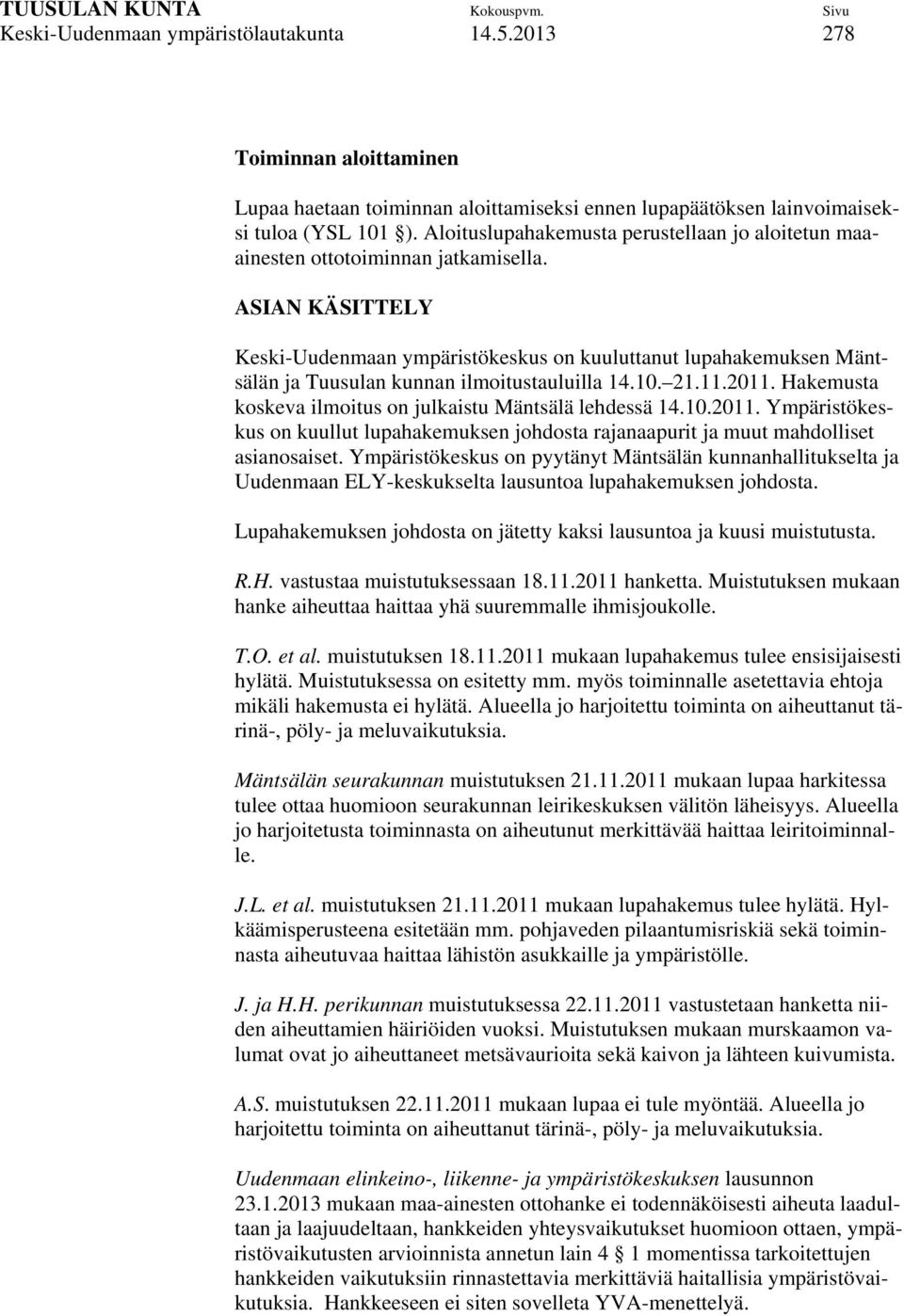 ASIAN KÄSITTELY Keski-Uudenmaan ympäristökeskus on kuuluttanut lupahakemuksen Mäntsälän ja Tuusulan kunnan ilmoitustauluilla 14.10. 21.11.2011.