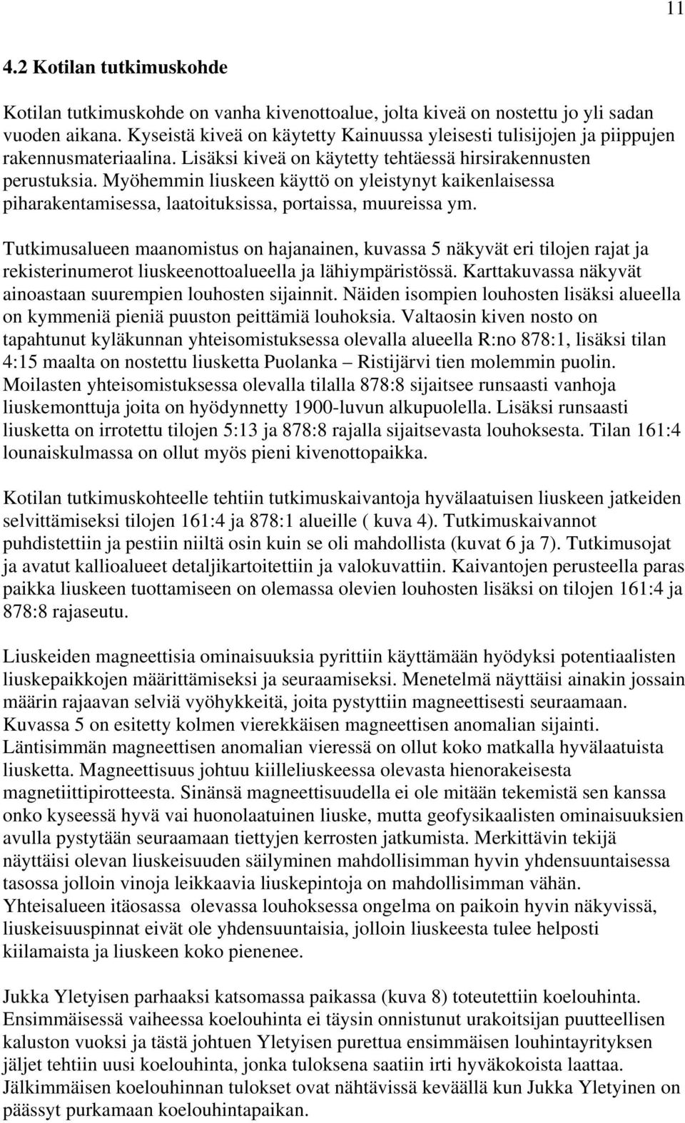 Myöhemmin liuskeen käyttö on yleistynyt kaikenlaisessa piharakentamisessa, laatoituksissa, portaissa, muureissa ym.