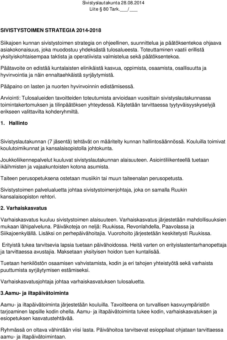 Päätavoite on edistää kuntalaisten elinikäistä kasvua, oppimista, osaamista, osallisuutta ja hyvinvointia ja näin ennaltaehkäistä syrjäytymistä.