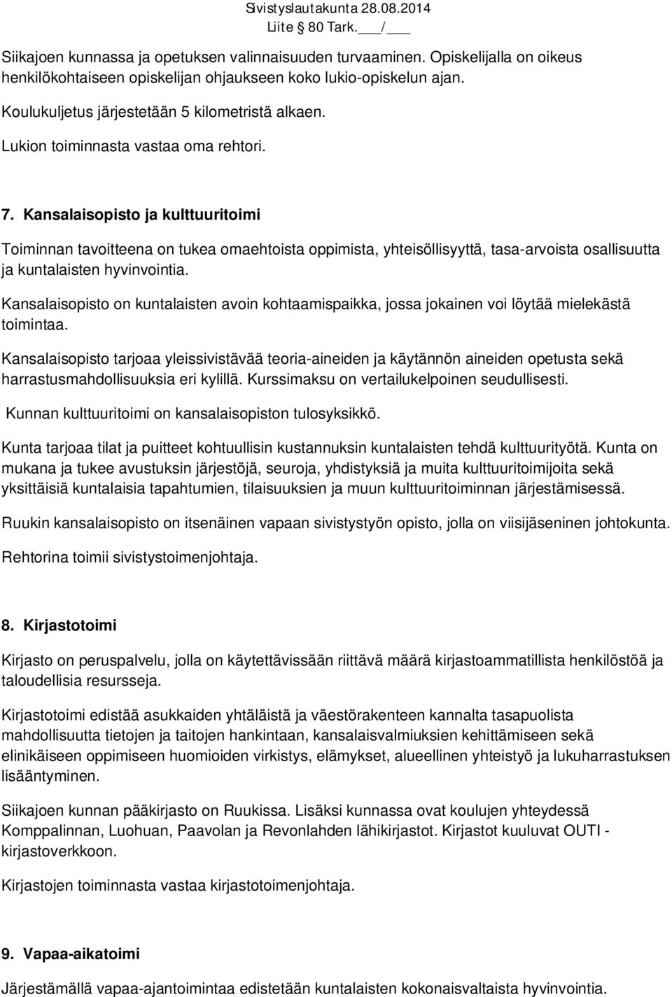 Kansalaisopisto ja kulttuuritoimi Toiminnan tavoitteena on tukea omaehtoista oppimista, yhteisöllisyyttä, tasa-arvoista osallisuutta ja kuntalaisten hyvinvointia.