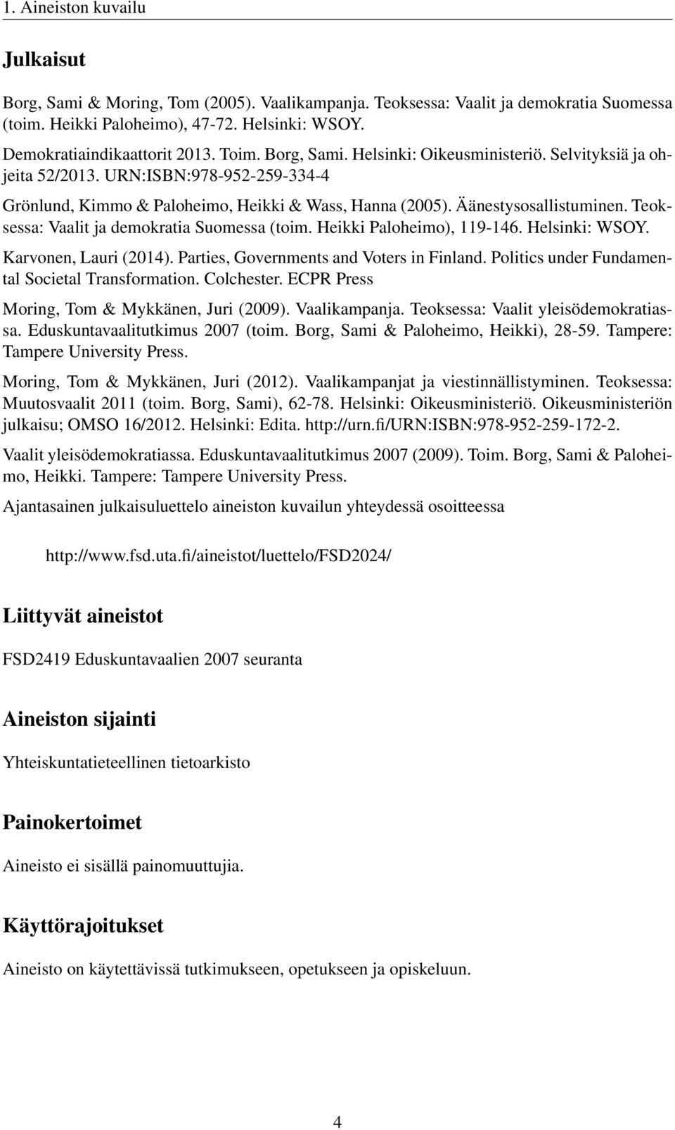Teoksessa: Vaalit ja demokratia Suomessa (toim. Heikki Paloheimo), 119-146. Helsinki: WSOY. Karvonen, Lauri (2014). Parties, Governments and Voters in Finland.