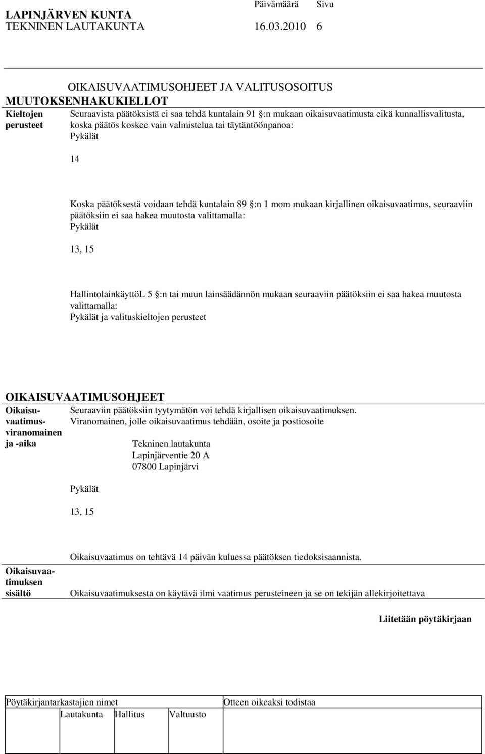 päätös koskee vain valmistelua tai täytäntöönpanoa: 14 Koska päätöksestä voidaan tehdä kuntalain 89 :n 1 mom mukaan kirjallinen oikaisuvaatimus, seuraaviin päätöksiin ei saa hakea muutosta