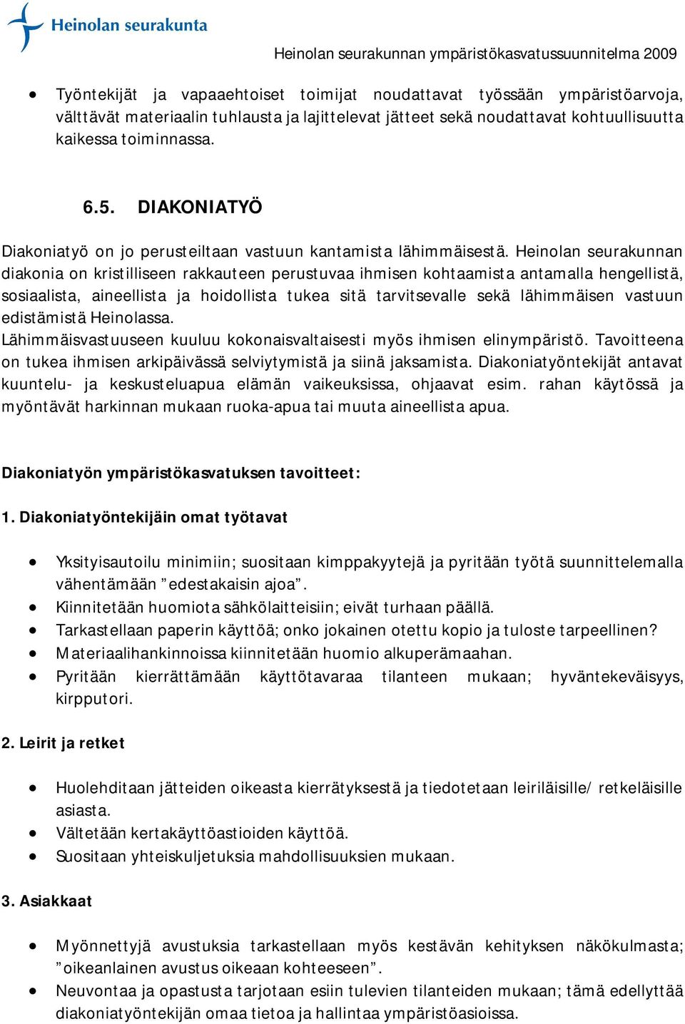 Heinolan seurakunnan diakonia on kristilliseen rakkauteen perustuvaa ihmisen kohtaamista antamalla hengellistä, sosiaalista, aineellista ja hoidollista tukea sitä tarvitsevalle sekä lähimmäisen