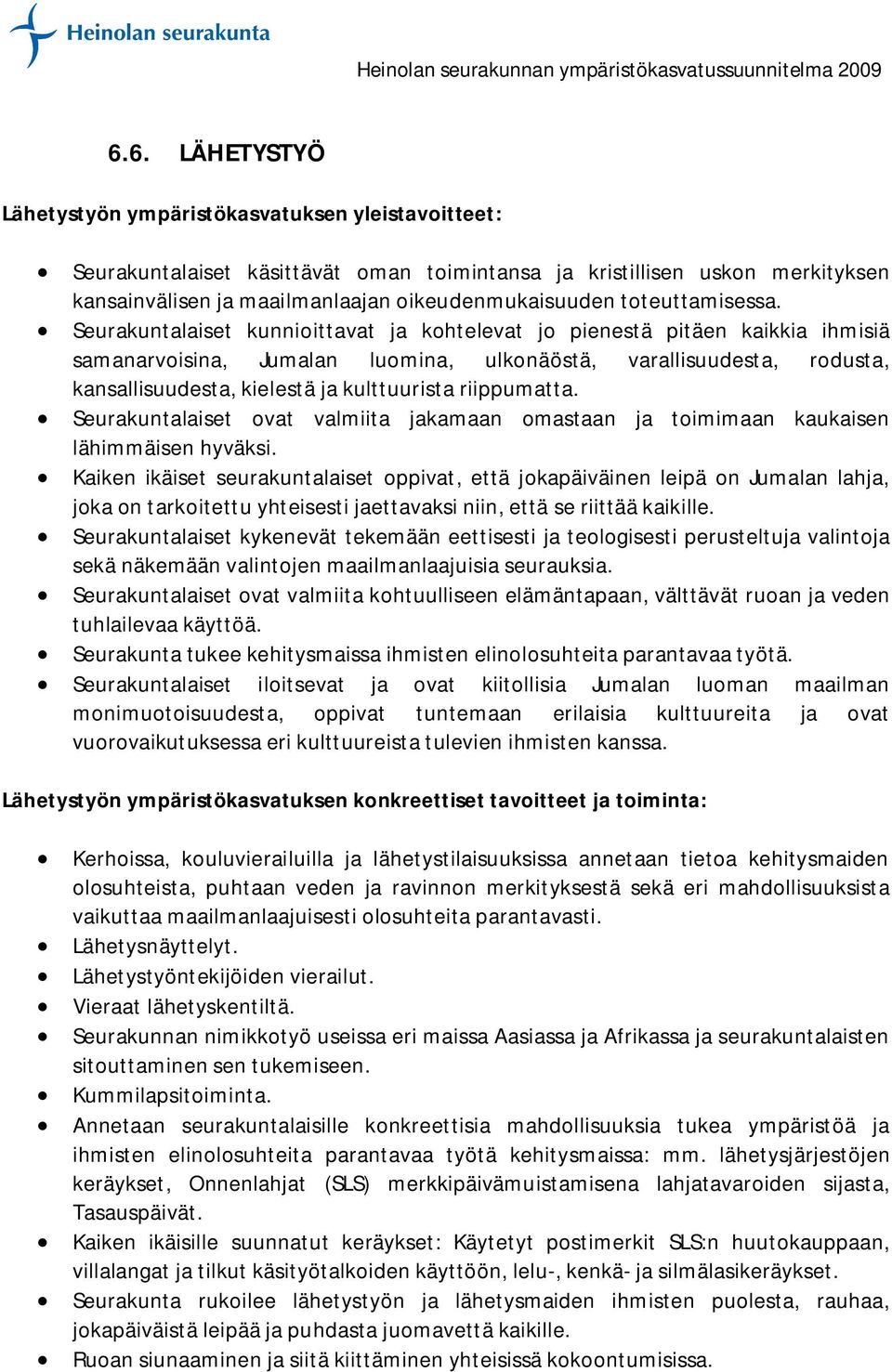 Seurakuntalaiset kunnioittavat ja kohtelevat jo pienestä pitäen kaikkia ihmisiä samanarvoisina, Jumalan luomina, ulkonäöstä, varallisuudesta, rodusta, kansallisuudesta, kielestä ja kulttuurista