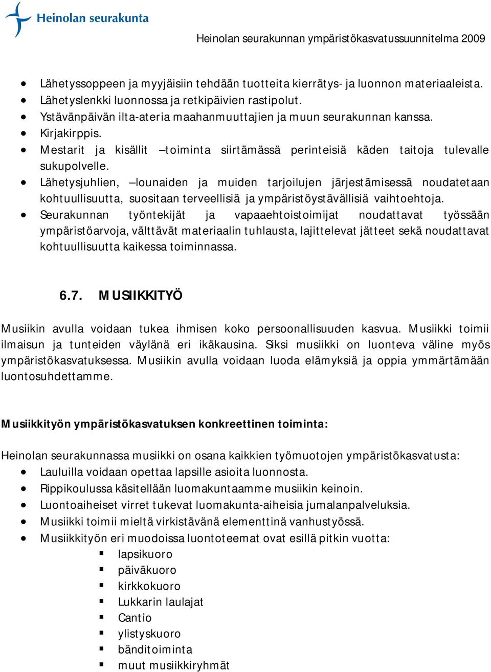 Lähetysjuhlien, lounaiden ja muiden tarjoilujen järjestämisessä noudatetaan kohtuullisuutta, suositaan terveellisiä ja ympäristöystävällisiä vaihtoehtoja.