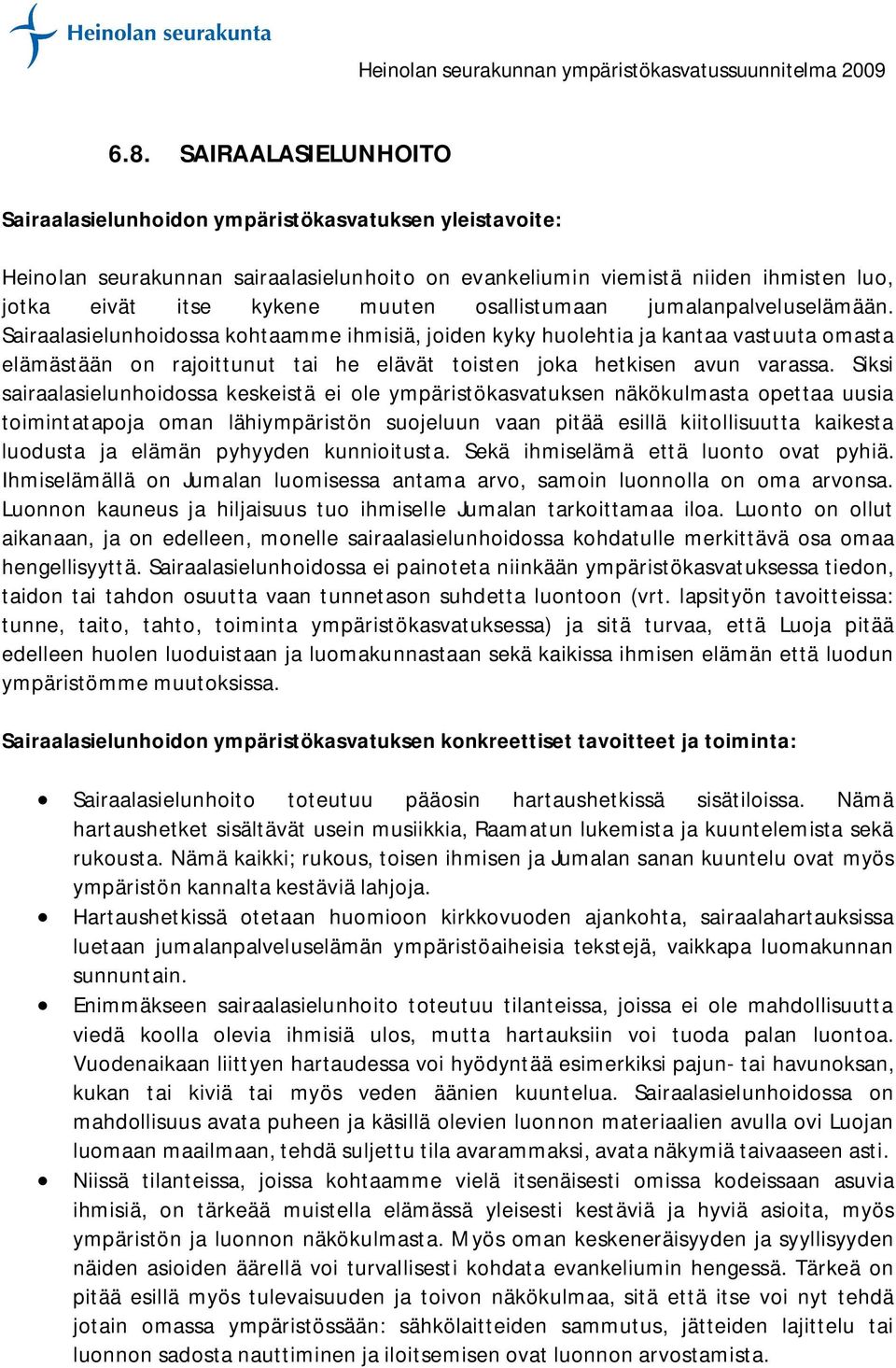 Sairaalasielunhoidossa kohtaamme ihmisiä, joiden kyky huolehtia ja kantaa vastuuta omasta elämästään on rajoittunut tai he elävät toisten joka hetkisen avun varassa.