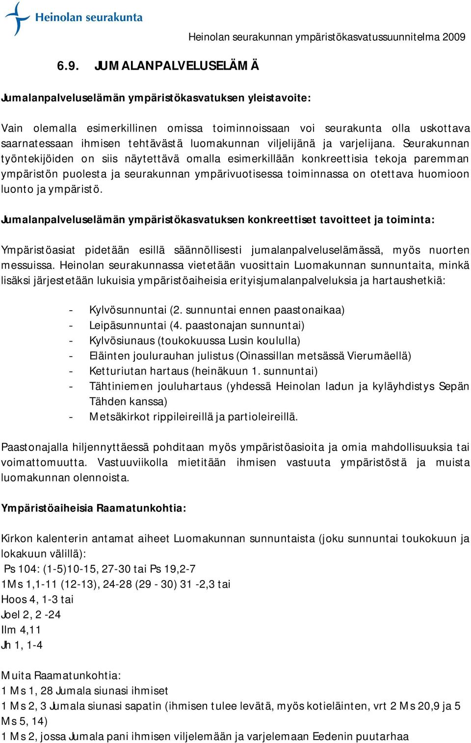Seurakunnan työntekijöiden on siis näytettävä omalla esimerkillään konkreettisia tekoja paremman ympäristön puolesta ja seurakunnan ympärivuotisessa toiminnassa on otettava huomioon luonto ja