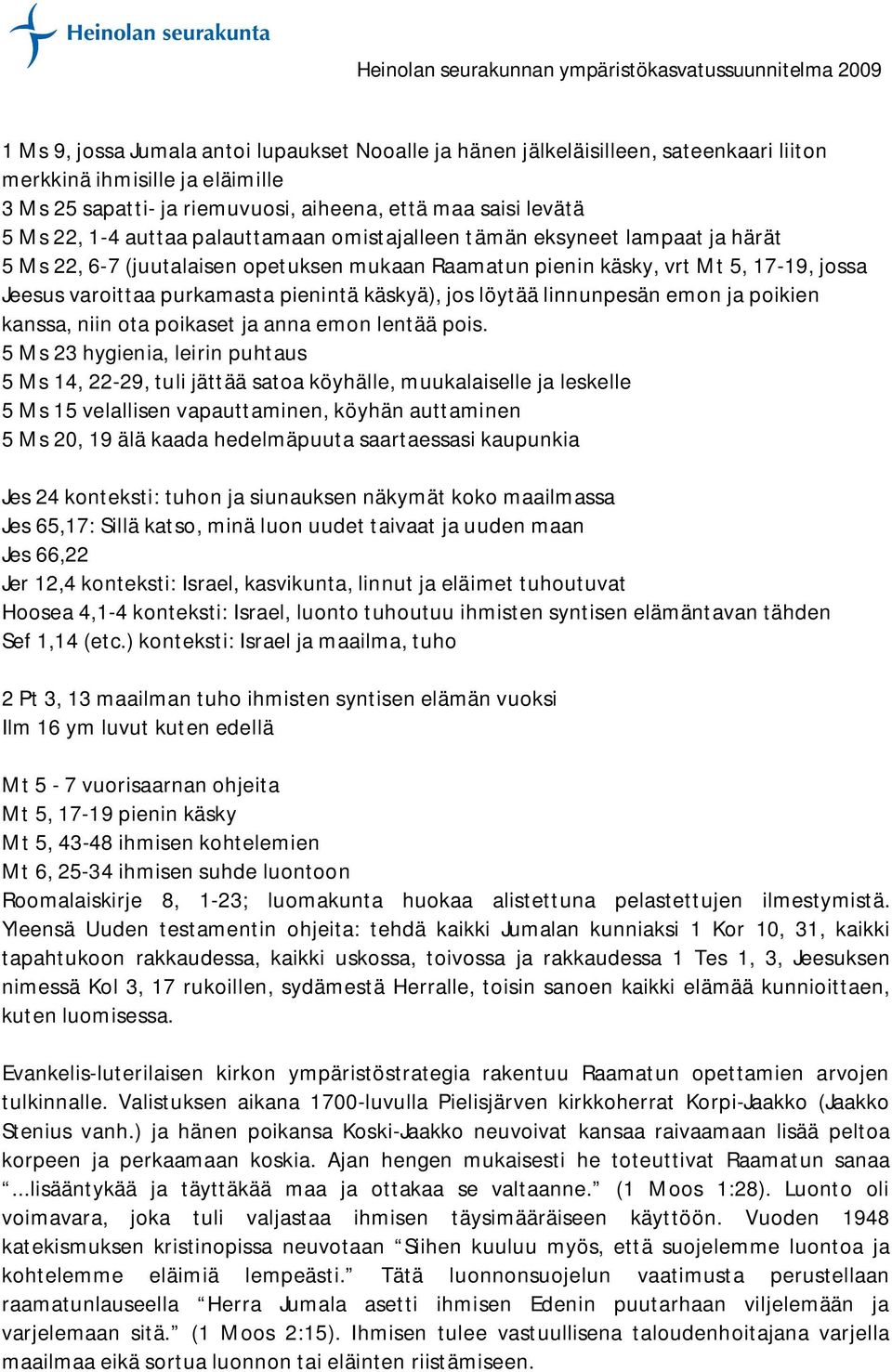 käskyä), jos löytää linnunpesän emon ja poikien kanssa, niin ota poikaset ja anna emon lentää pois.