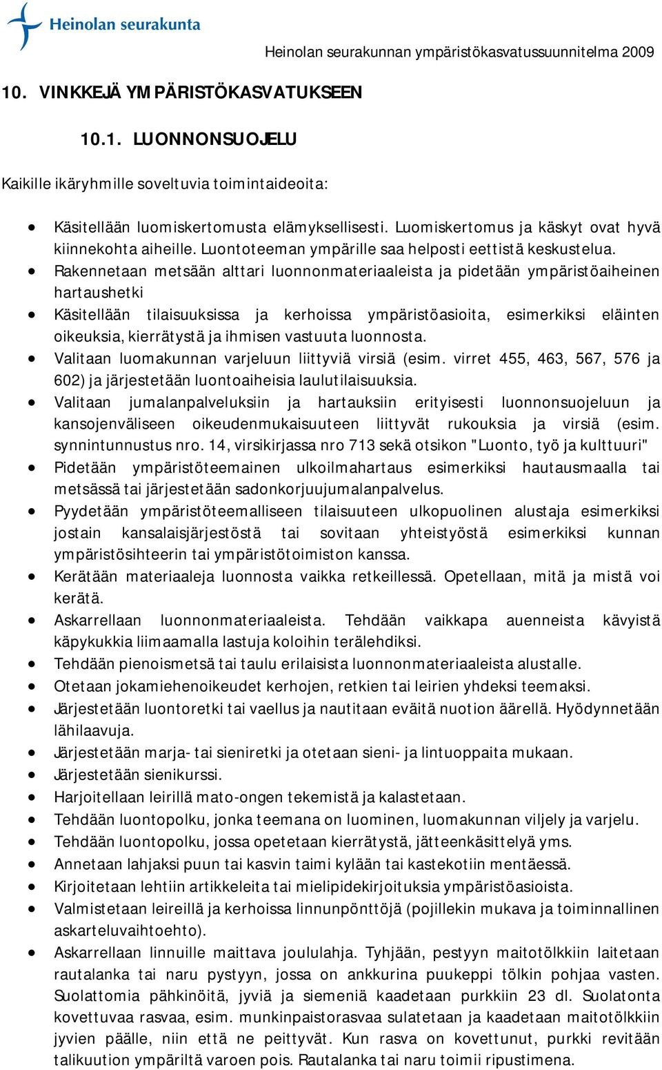 Rakennetaan metsään alttari luonnonmateriaaleista ja pidetään ympäristöaiheinen hartaushetki Käsitellään tilaisuuksissa ja kerhoissa ympäristöasioita, esimerkiksi eläinten oikeuksia, kierrätystä ja