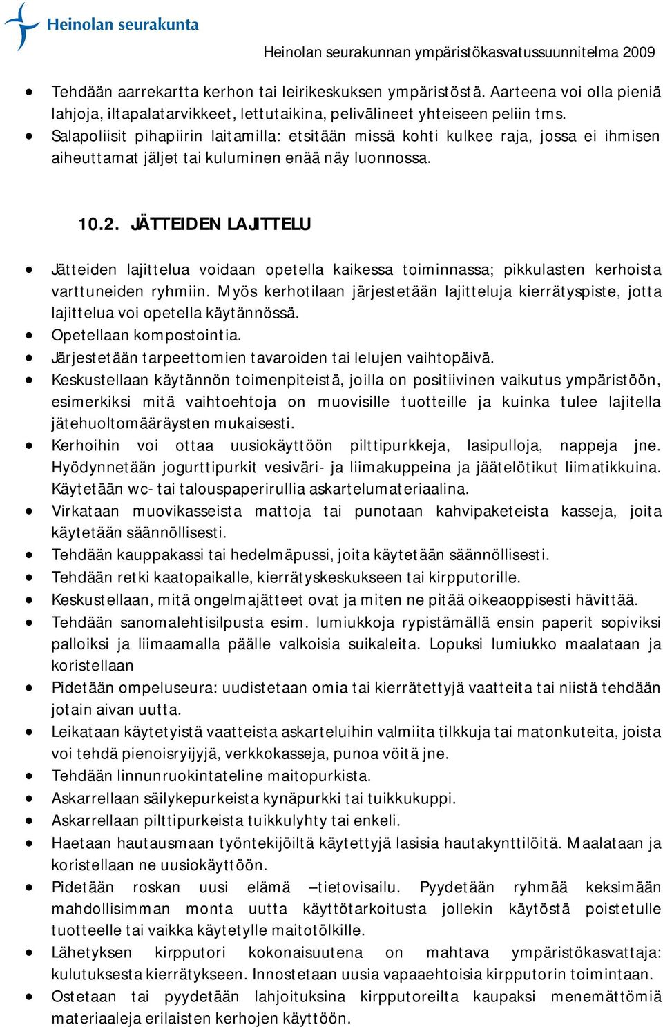 JÄTTEIDEN LAJITTELU Jätteiden lajittelua voidaan opetella kaikessa toiminnassa; pikkulasten kerhoista varttuneiden ryhmiin.