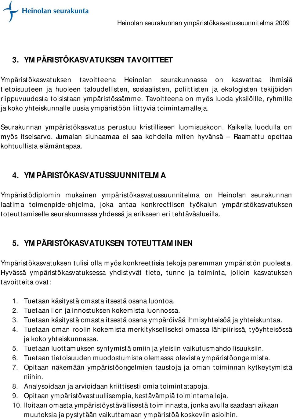 Seurakunnan ympäristökasvatus perustuu kristilliseen luomisuskoon. Kaikella luodulla on myös itseisarvo. Jumalan siunaamaa ei saa kohdella miten hyvänsä Raamattu opettaa kohtuullista elämäntapaa. 4.