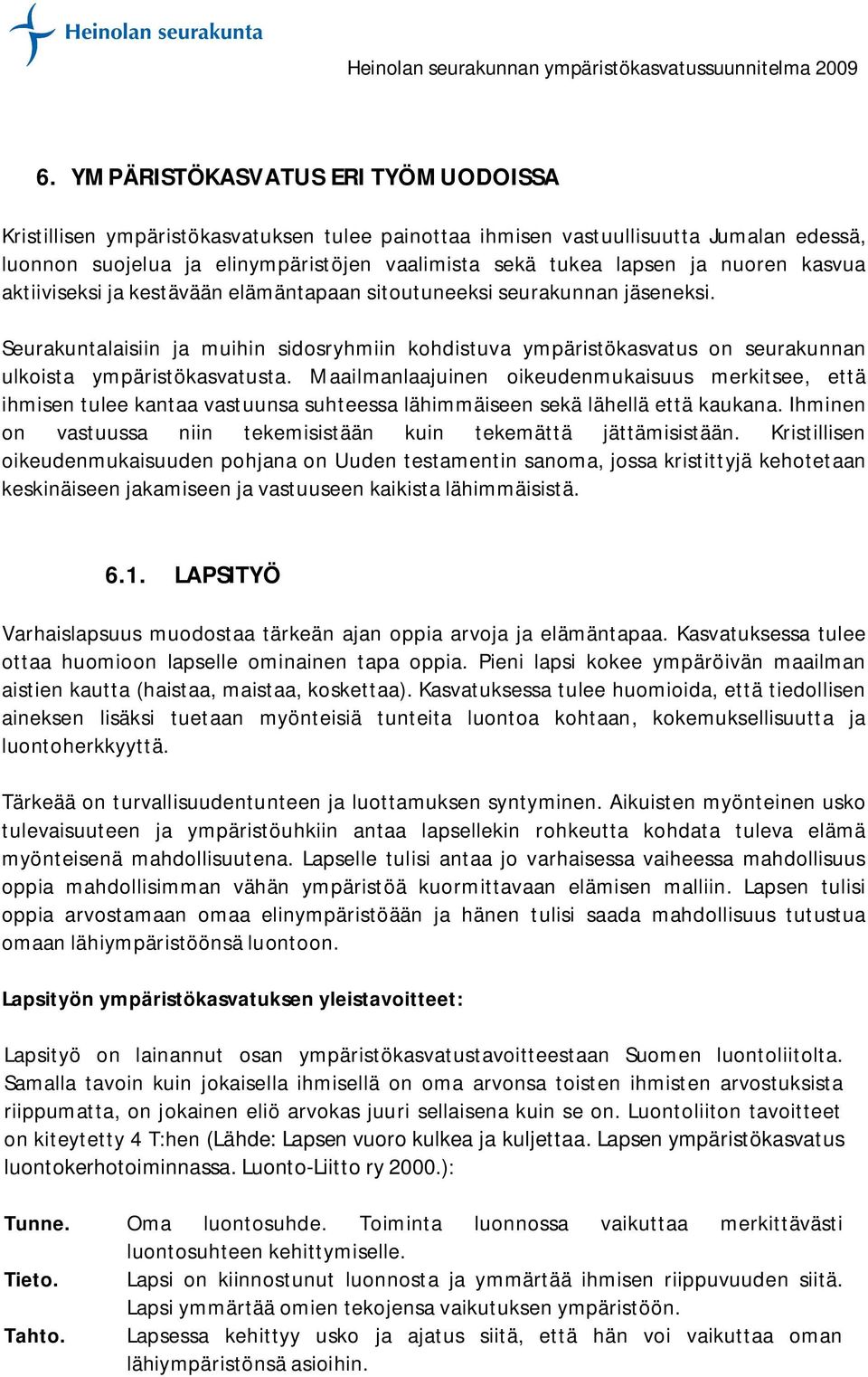 Seurakuntalaisiin ja muihin sidosryhmiin kohdistuva ympäristökasvatus on seurakunnan ulkoista ympäristökasvatusta.