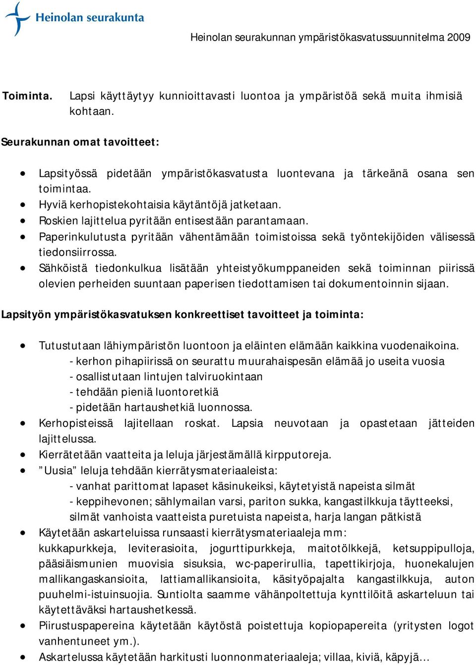 Roskien lajittelua pyritään entisestään parantamaan. Paperinkulutusta pyritään vähentämään toimistoissa sekä työntekijöiden välisessä tiedonsiirrossa.
