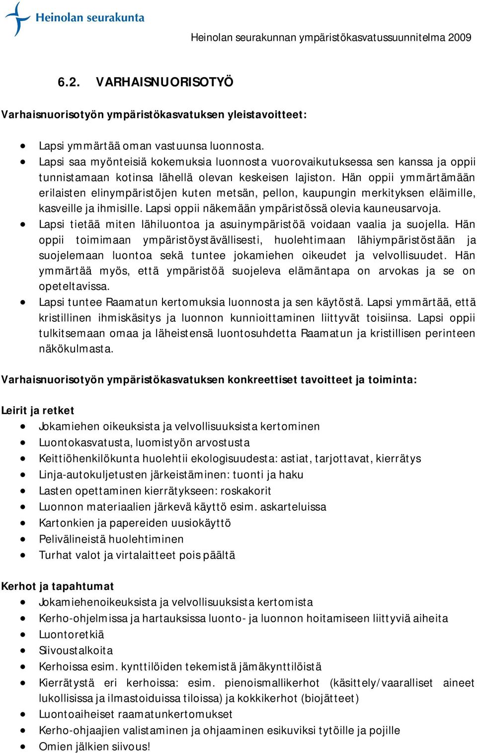 Hän oppii ymmärtämään erilaisten elinympäristöjen kuten metsän, pellon, kaupungin merkityksen eläimille, kasveille ja ihmisille. Lapsi oppii näkemään ympäristössä olevia kauneusarvoja.