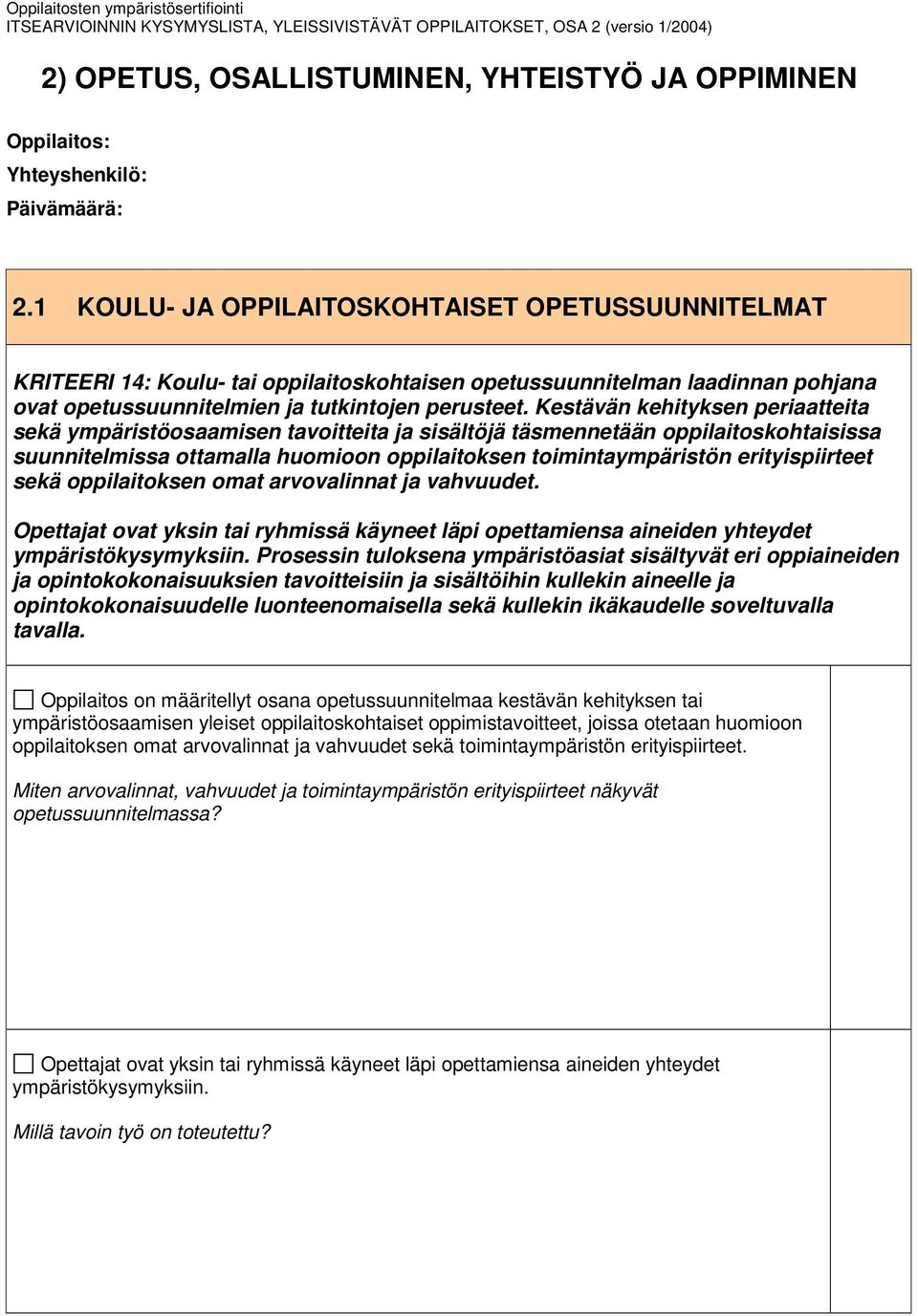 Kestävän kehityksen periaatteita sekä ympäristöosaamisen tavoitteita ja sisältöjä täsmennetään oppilaitoskohtaisissa suunnitelmissa ottamalla huomioon oppilaitoksen toimintaympäristön erityispiirteet