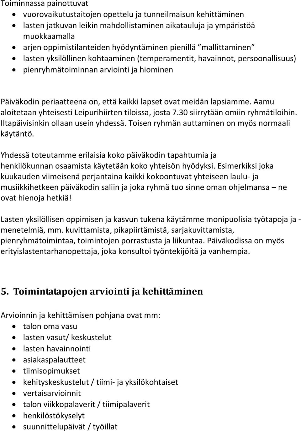 lapset ovat meidän lapsiamme. Aamu aloitetaan yhteisesti Leipurihiirten tiloissa, josta 7.30 siirrytään omiin ryhmätiloihin. Iltapäivisinkin ollaan usein yhdessä.