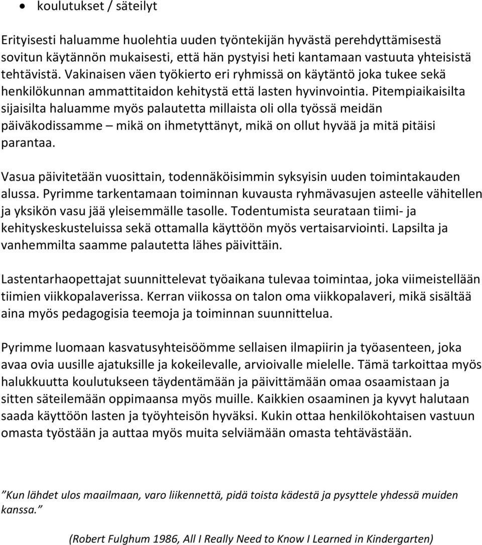 Pitempiaikaisilta sijaisilta haluamme myös palautetta millaista oli olla työssä meidän päiväkodissamme mikä on ihmetyttänyt, mikä on ollut hyvää ja mitä pitäisi parantaa.