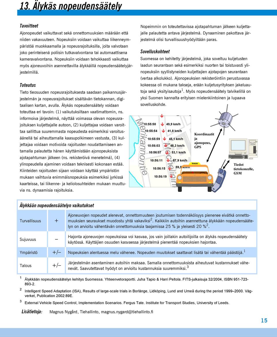 Nopeuksiin voidaan tehokkaasti vaikuttaa myös ajoneuvoihin asennettavilla älykkäillä nopeudensäätelyjärjestelmillä.