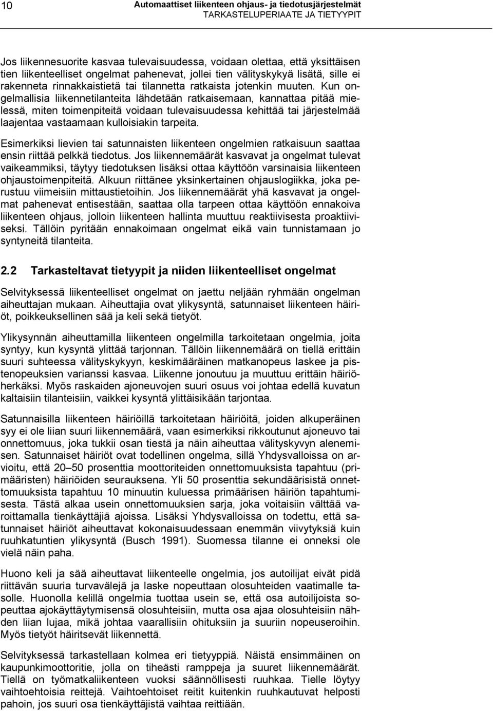 Kun ongelmallisia liikennetilanteita lähdetään ratkaisemaan, kannattaa pitää mielessä, miten toimenpiteitä voidaan tulevaisuudessa kehittää tai järjestelmää laajentaa vastaamaan kulloisiakin tarpeita.