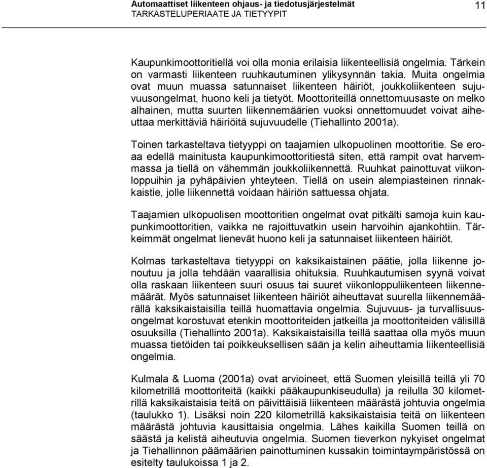 Moottoriteillä onnettomuusaste on melko alhainen, mutta suurten liikennemäärien vuoksi onnettomuudet voivat aiheuttaa merkittäviä häiriöitä sujuvuudelle (Tiehallinto 21a).