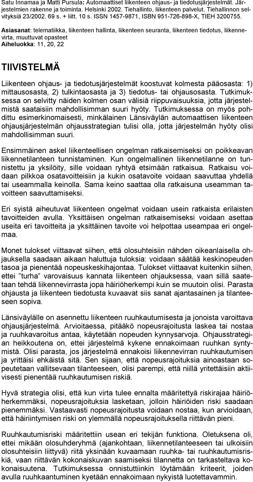 Asiasanat: telematiikka, liikenteen hallinta, liikenteen seuranta, liikenteen tiedotus, liikennevirta, muuttuvat opasteet Aiheluokka: 11, 2, 22 TIIVISTELMÄ Liikenteen ohjaus- ja tiedotusjärjestelmät