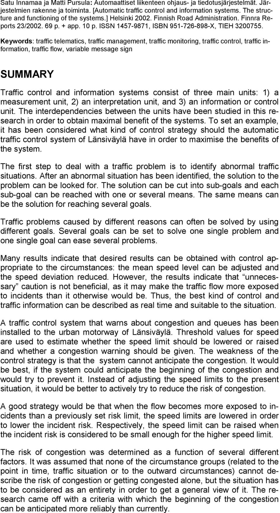 Keywords: traffic telematics, traffic management, traffic monitoring, traffic control, traffic information, traffic flow, variable message sign SUMMARY Traffic control and information systems consist