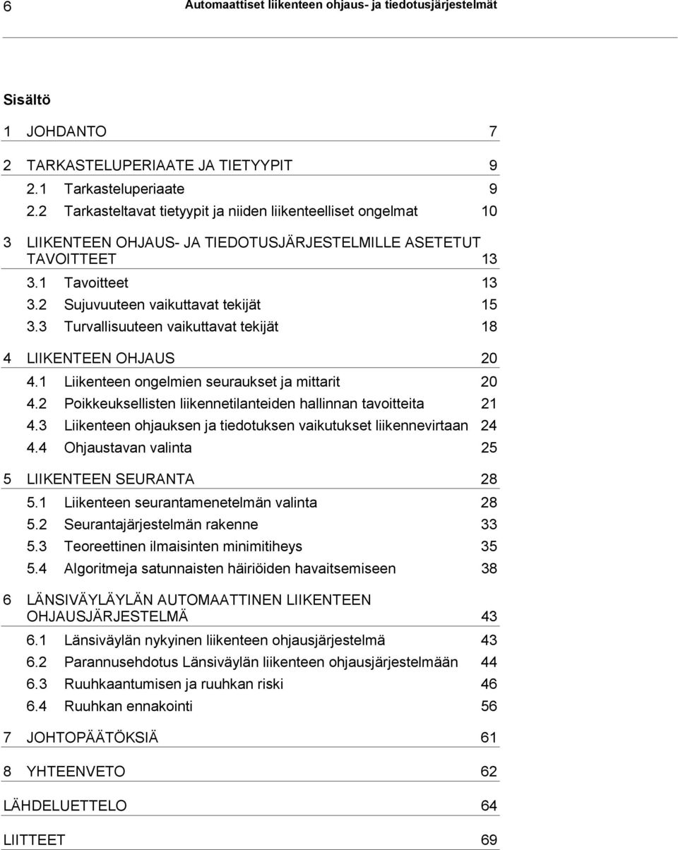 3 Turvallisuuteen vaikuttavat tekijät 18 4 LIIKENTEEN OHJAUS 2 4.1 Liikenteen ongelmien seuraukset ja mittarit 2 4.2 Poikkeuksellisten liikennetilanteiden hallinnan tavoitteita 21 4.