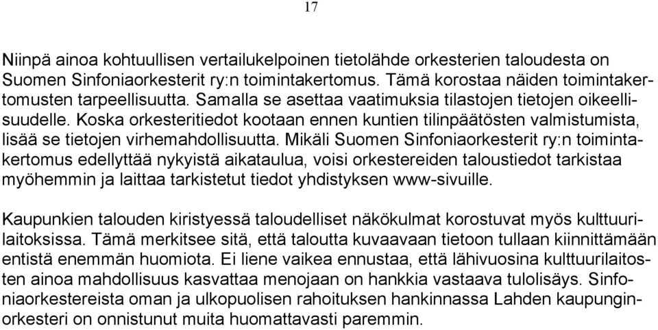 Mikäli Suomen Sinfoniaorkesterit ry:n toimintakertomus edellyttää nykyistä aikataulua, voisi orkestereiden taloustiedot tarkistaa myöhemmin ja laittaa tarkistetut tiedot yhdistyksen www-sivuille.