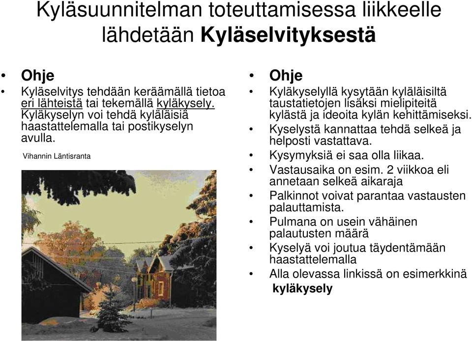 Vihannin Läntisranta Kyläkyselyllä kysytään kyläläisiltä taustatietojen lisäksi mielipiteitä kylästä ja ideoita kylän kehittämiseksi.