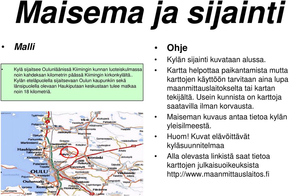 Kartta helpottaa paikantamista mutta karttojen käyttöön tarvitaan aina lupa maanmittauslaitokselta tai kartan tekijältä.