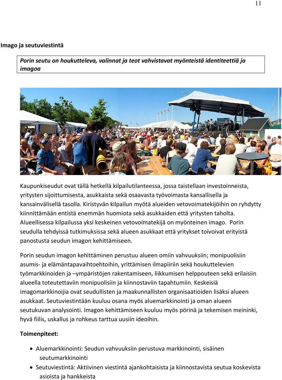 Kiristyvän kilpailun myötä alueiden vetovoimatekijöihin on ryhdytty kiinnittämään entistä enemmän huomiota sekä asukkaiden että yritysten taholta.