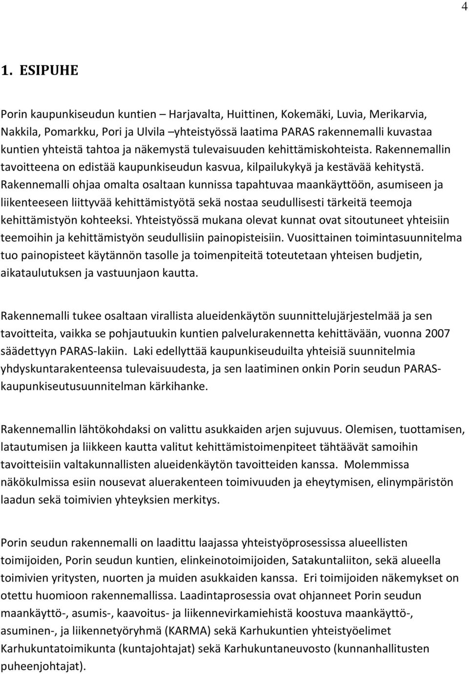 Rakennemalli ohjaa omalta osaltaan kunnissa tapahtuvaa maankäyttöön, asumiseen ja liikenteeseen liittyvää kehittämistyötä sekä nostaa seudullisesti tärkeitä teemoja kehittämistyön kohteeksi.