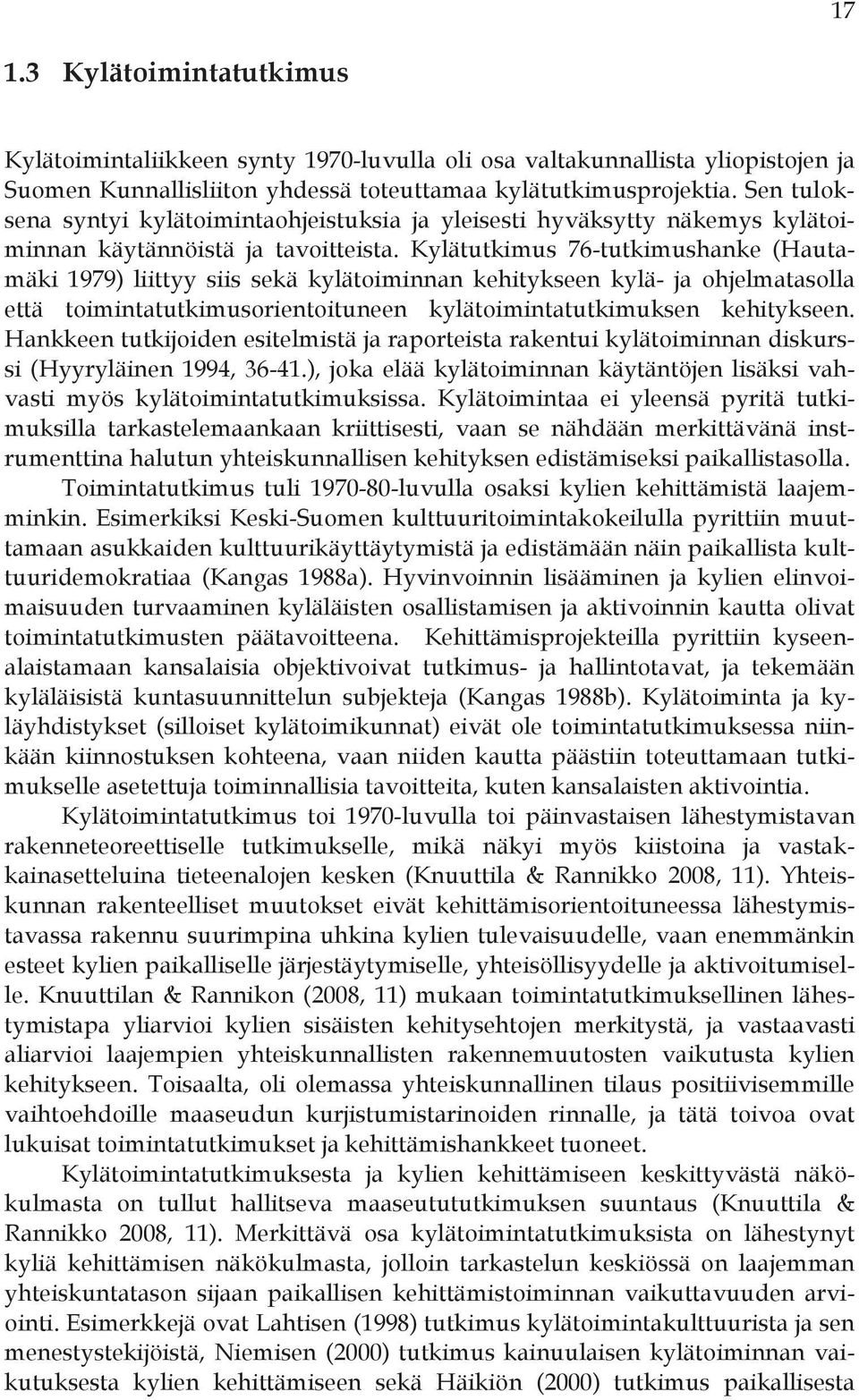 Kylätutkimus 76-tutkimushanke (Hautamäki 1979) liittyy siis sekä kylätoiminnan kehitykseen kylä- ja ohjelmatasolla että toimintatutkimusorientoituneen kylätoimintatutkimuksen kehitykseen.