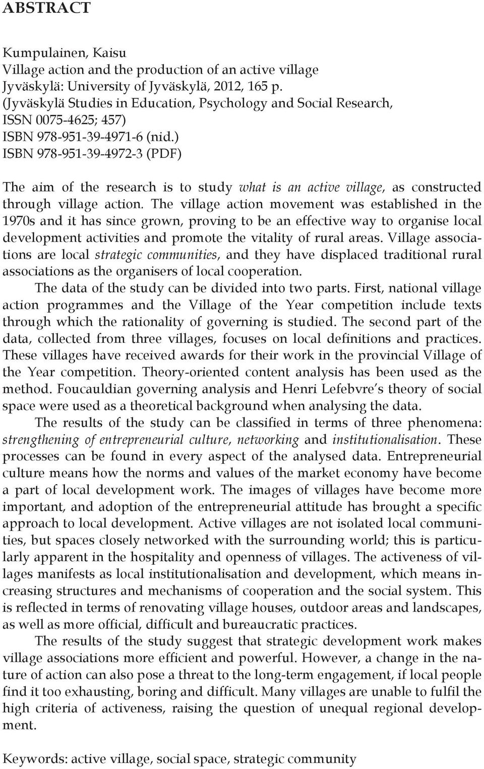 ) ISBN 978-951-39-4972-3 (PDF) The aim of the research is to study what is an active village, as constructed through village action.