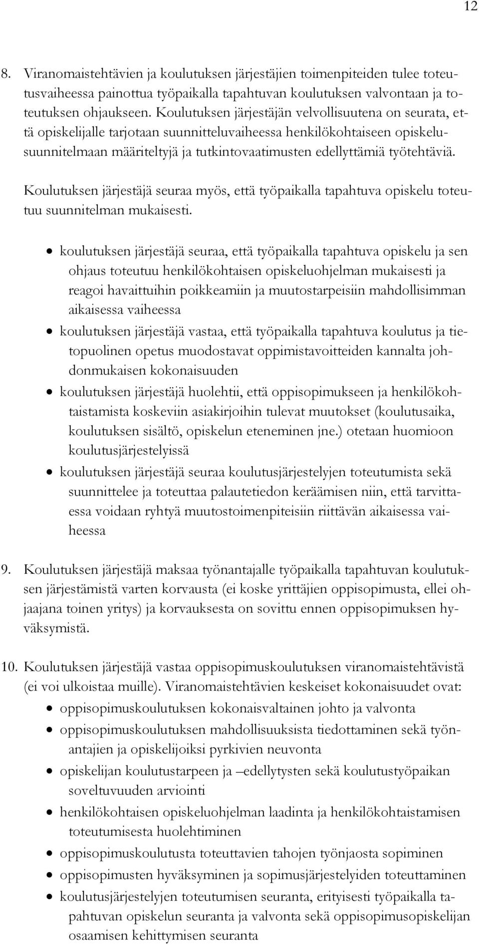 työtehtäviä. Koulutuksen järjestäjä seuraa myös, että työpaikalla tapahtuva opiskelu toteutuu suunnitelman mukaisesti.